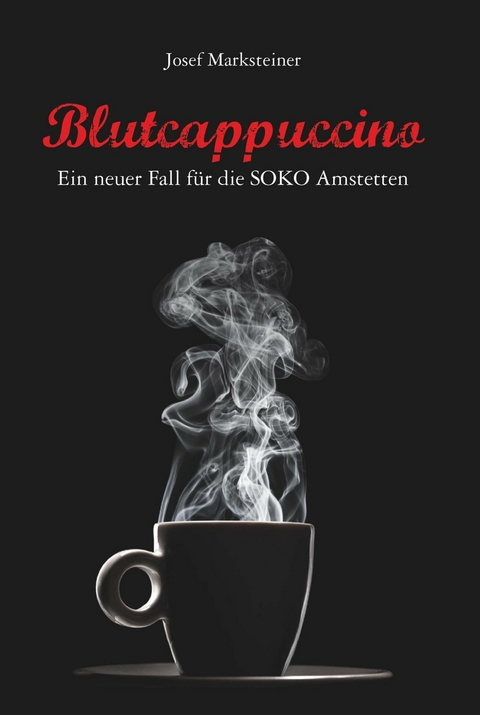 Blutcappuccino - Ein neuer Fall für die SOKO Amstetten -  Josef Marksteiner