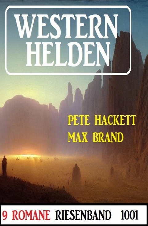 Westernhelden Riesenband 1001 - 9 Romane -  Pete Hackett,  Max Brand