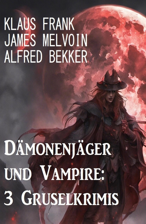 Dämonenjäger und Vampire: 3 Gruselkrimis -  Alfred Bekker,  James Melvoin,  Klaus Frank