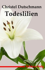 Todeslilien - Christel Dutschmann