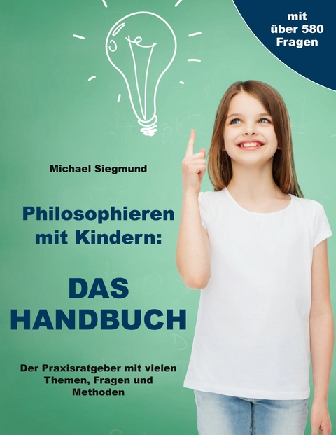 Philosophieren mit Kindern: Das Handbuch - Michael Siegmund