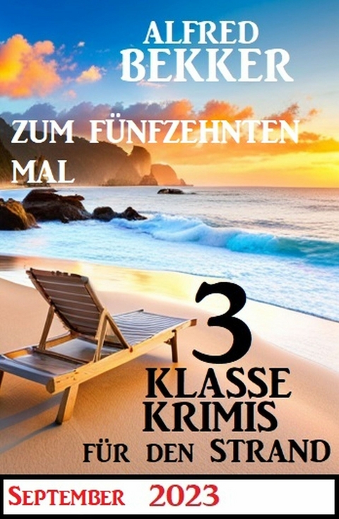 Zum fünfzehnten Mal 3 klasse Krimis für den Strand -  Alfred Bekker