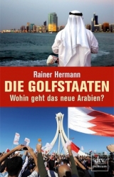 Die Golfstaaten Wohin geht das neue Arabien? - Rainer Hermann