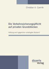 Die Verkehrssicherungspflicht auf privaten Grundstücken - Haftung auch gegenüber unbefugten Nutzern? - Christian A. Czernik