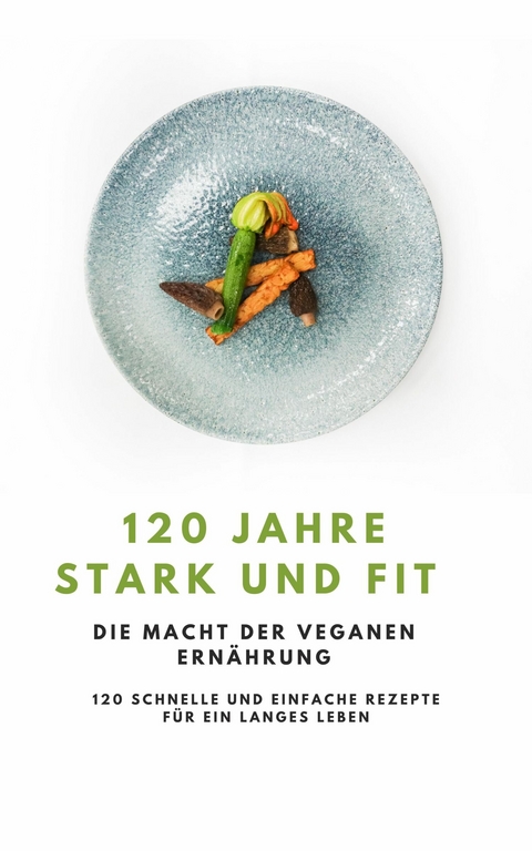 120 Jahre Stark und Fit - Die Macht der Veganen Ernährung NEU 2023 -  YOUNG HOT KITCHEN TEAM