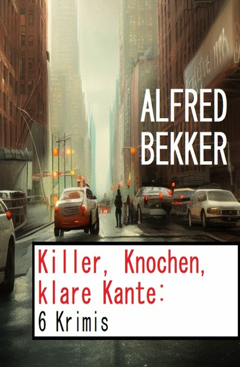 Killer, Knochen, klare Kante: 6 Krimis -  Alfred Bekker