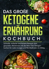 Das große Ketogene Ernährung Kochbuch - Vanessa Zimmermann