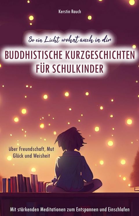 So ein Licht wohnt auch in dir: Buddhistische Kurzgeschichten für Schulkinder - Kerstin Rauch