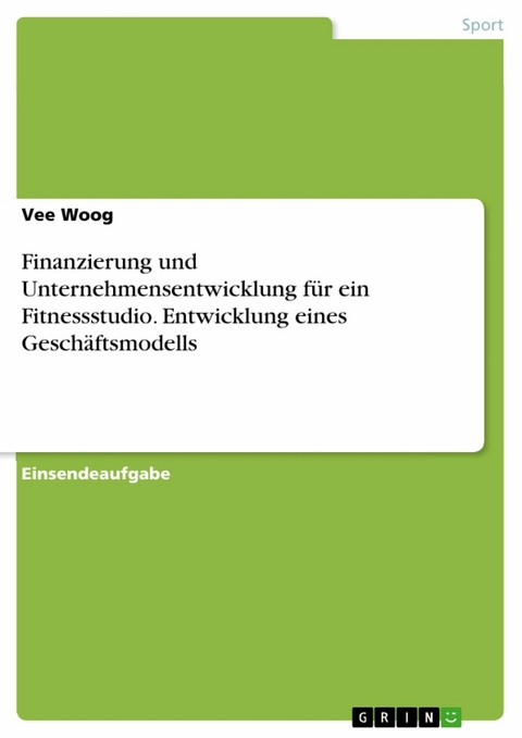 Finanzierung und Unternehmensentwicklung für ein Fitnessstudio. Entwicklung eines Geschäftsmodells - Vee Woog