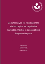 Bedarfsanalyse für (teil)stationäre Kinderhospize als regelhaftes laufendes Angebot in ausgewählten Regionen Bayerns - Gabriele Dostal, Adrian W.T. Dostal, Luise Viktoria Ruß, Christine Bronner