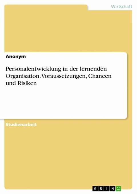 Personalentwicklung in der lernenden Organisation. Voraussetzungen, Chancen und Risiken