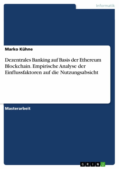 Dezentrales Banking auf Basis der Ethereum Blockchain. Empirische Analyse der Einflussfaktoren auf die Nutzungsabsicht - Marko Kühne