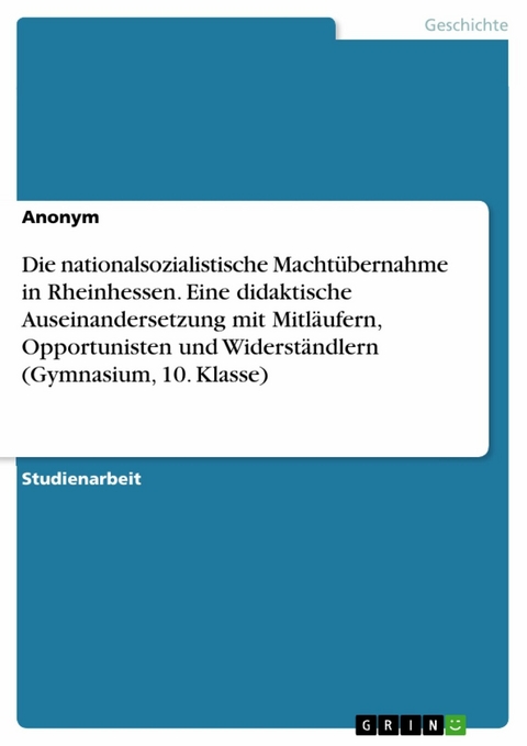 Die nationalsozialistische Machtübernahme in Rheinhessen. Eine didaktische Auseinandersetzung mit Mitläufern, Opportunisten und Widerständlern (Gymnasium, 10. Klasse)