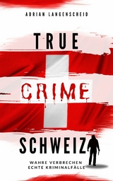 True Crime Schweiz - Adrian Langenscheid, Yvonne Widler, Caja Berg, Silvana Guanziroli, Benjamin Rickert