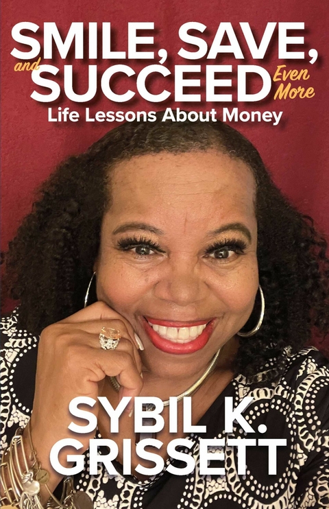 SMILE, SAVE, and SUCCEED... EVEN MORE, Life Lessons About Money -  Sybil Grissett