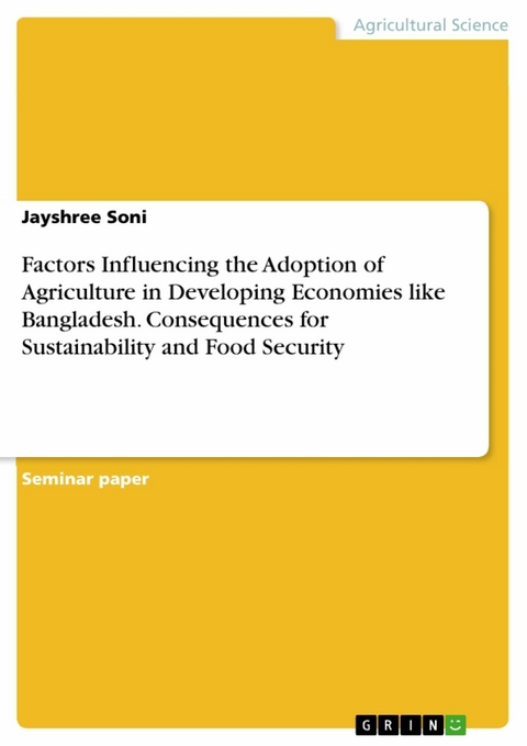 Factors Influencing the Adoption of Agriculture in Developing Economies like Bangladesh. Consequences for Sustainability and Food Security - Jayshree Soni