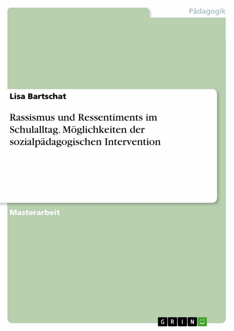 Rassismus und Ressentiments im Schulalltag. Möglichkeiten der sozialpädagogischen Intervention - Lisa Bartschat