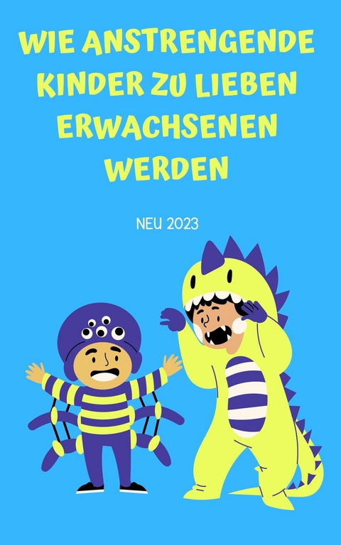 Wie anstrengende Kinder zu lieben Erwachsenen werden: Erziehungsratgeber für Eltern: Ratgeber 2023 - James Thomas Batler