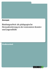 Bindungsarbeit als pädagogische Herausforderung in der stationären Kinder- und Jugendhilfe