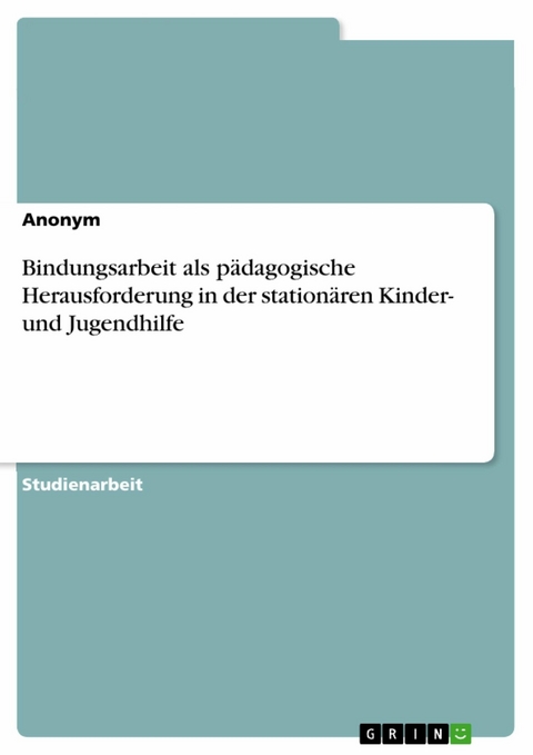 Bindungsarbeit als pädagogische Herausforderung in der stationären Kinder- und Jugendhilfe