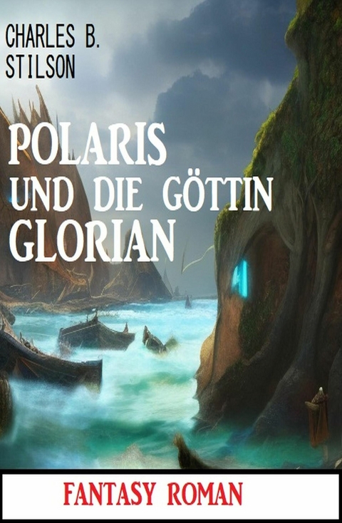 Polaris und die Göttin Glorian: Fantasy Roman -  Charles B. Stilson