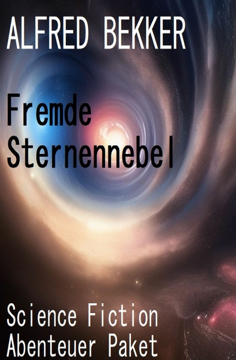 Fremde Sternennebel: Science Fiction Abenteuer Paket -  Alfred Bekker