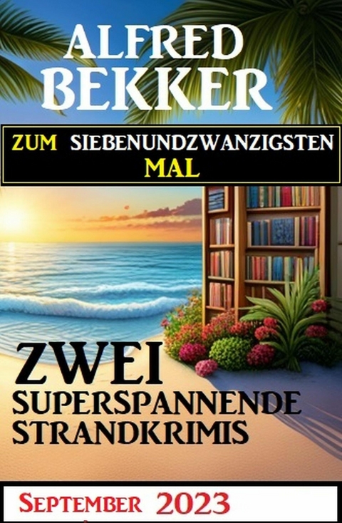 Zum siebenundzwanzigsten Mal zwei superspannende Strandkrimis -  Alfred Bekker