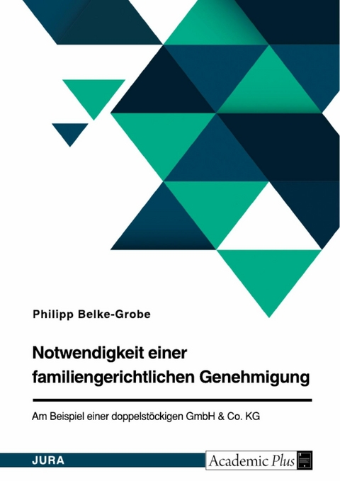 Notwendigkeit einer familiengerichtlichen Genehmigung. Am Beispiel einer doppelstöckigen GmbH & Co. KG - Philipp Belke-Grobe