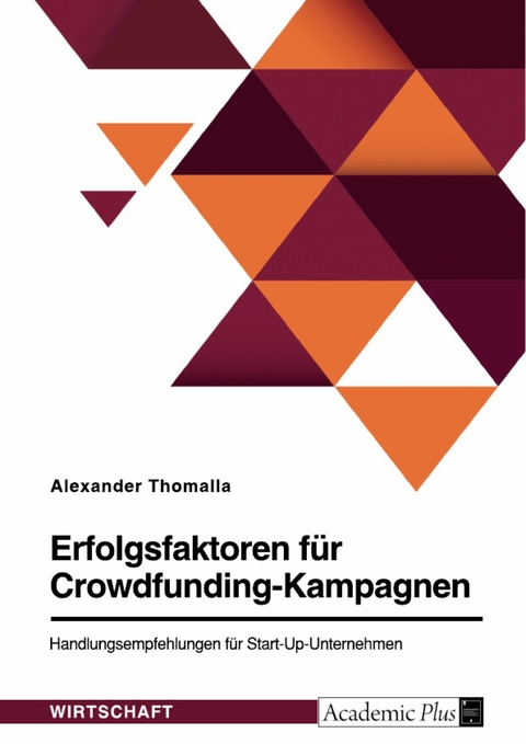 Erfolgsfaktoren für Crowdfunding-Kampagnen. Handlungsempfehlungen für Start-Up-Unternehmen - Alexander Thomalla