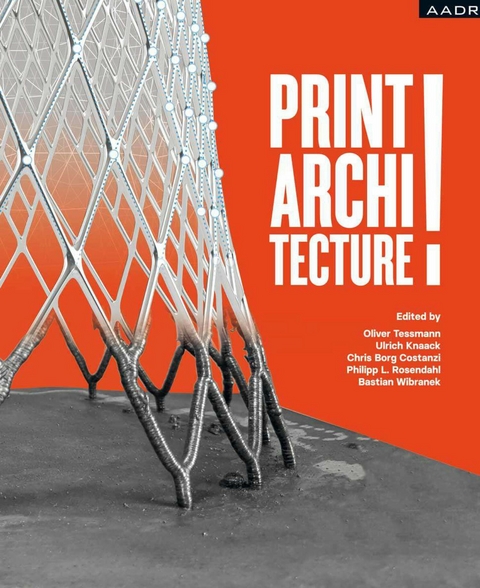 PRINT! ARCHITECTURE - Oliver Tessmann, Ulrich Knaack, Chris Borg Costanzi, Philipp Rosendahl, Bastian Wibranek