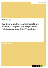 Empirische Analyse von Einflussfaktoren auf den Aktienpreis zum Zeitpunkt der Ankündigung einer M&A-Transaktion - Felix Hagel