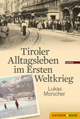 Tiroler Alltagsleben im Ersten Weltkrieg - Lukas Morscher