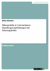 Mikropolitik in Unternehmen. Handlungsempfehlungen für Führungskräfte - Alina Gremm