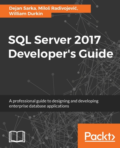 SQL Server 2017 Developer’s Guide - William Durkin, Miloš Radivojević, Dejan Sarka