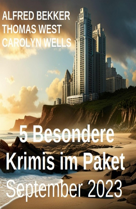 5 Besondere Krimis im Paket September 2023 -  Alfred Bekker,  Thomas West,  Carolyn Wells