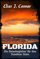 Florida - Ein Reisebegleiter für den Sunshine State - Elias J. Connor