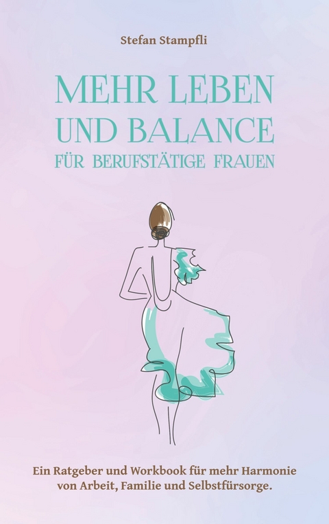 Mehr Leben und Balance für berufstätige Frauen -  Stefan Stampfli