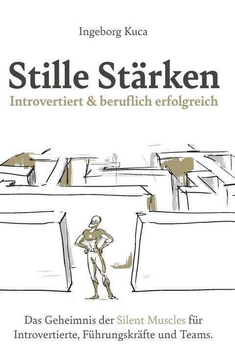 Stille Stärken: Introvertiert & beruflich erfolgreich -  Ingeborg Kuca