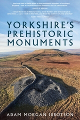 Yorkshire's Prehistoric Monuments -  Adam Morgan Ibbotson