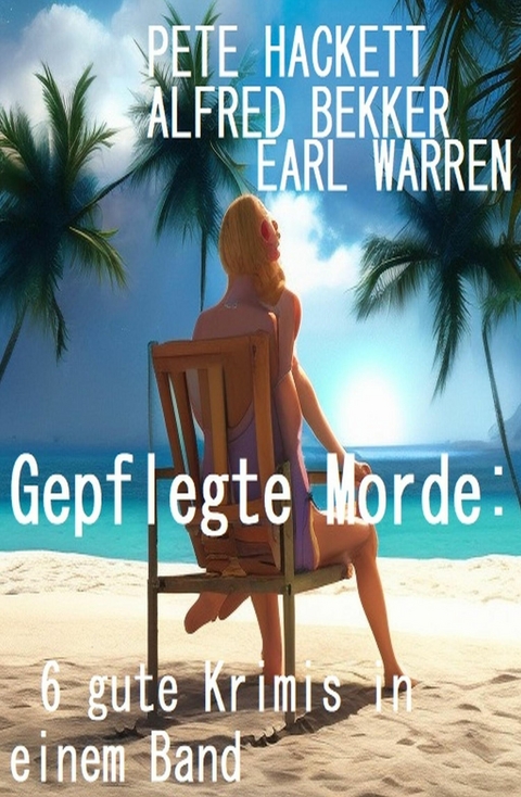 Gepflegte Morde: 6 gute Krimis in einem Band -  Alfred Bekker,  Earl Warren,  Pete Hackett