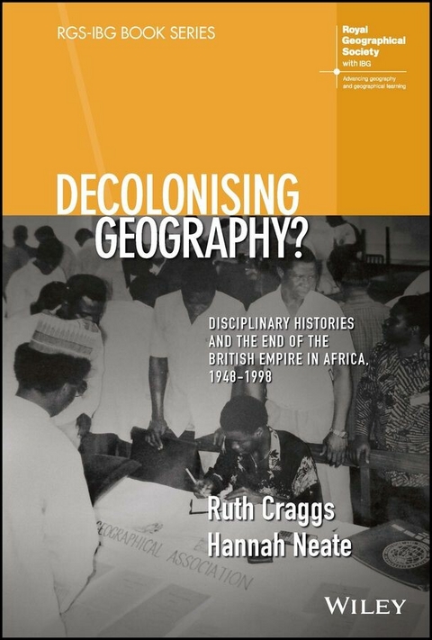 Decolonising Geography? Disciplinary Histories and the End of the British Empire in Africa, 1948-1998 - Ruth Craggs, Hannah Neate