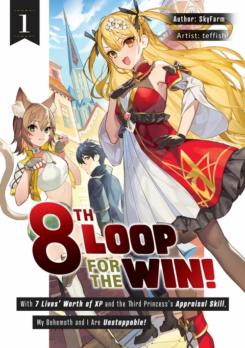 8th Loop for the Win! With Seven Lives' Worth of XP and the Third Princess's Appraisal Skill, My Behemoth and I Are Unstoppable! Volume 1 -  Skyfarm