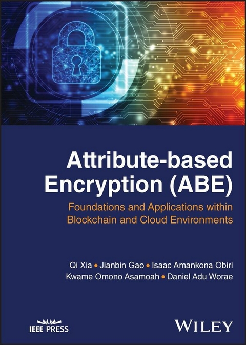 Attribute-based Encryption (ABE) -  Kwame Omono Asamoah,  Jianbin Gao,  Isaac Amankona Obiri,  Daniel Adu Worae,  Qi Xia