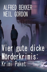 Vier gute dicke Mörderkrimis: Krimi Paket - Alfred Bekker, Neil Gordon