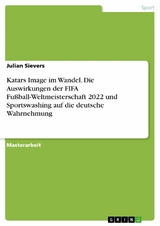 Katars Image im Wandel. Die Auswirkungen der FIFA Fußball-Weltmeisterschaft 2022 und Sportswashing auf die deutsche Wahrnehmung - Julian Sievers