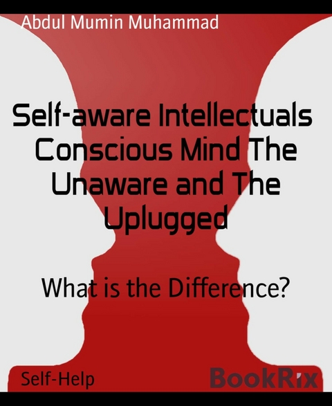 Self-aware Intellectuals  Conscious Mind The Unaware and The Uplugged - Abdul Mumin Muhammad