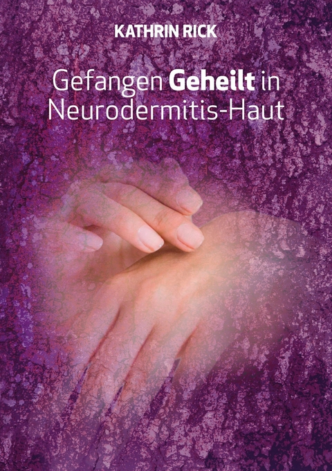 Gefangen Geheilt in Neurodermitis-Haut -  Kathrin Rick