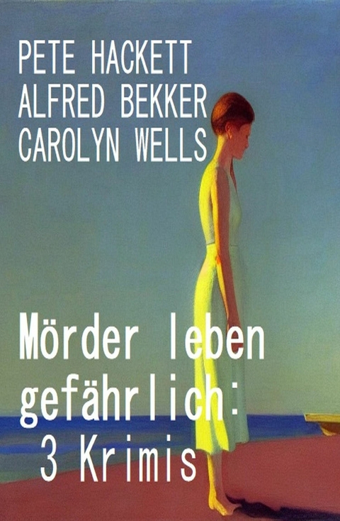 Mörder leben gefährlich: 3 Krimis -  Alfred Bekker,  Pete Hackett,  Carolyn Wells