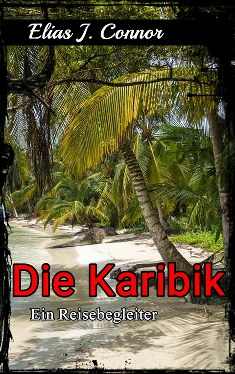 Die Karibik - Ein Reisebegleiter - Elias J. Connor