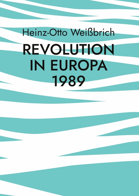 Revolution in Europa 1989 - Heinz-Otto Weißbrich